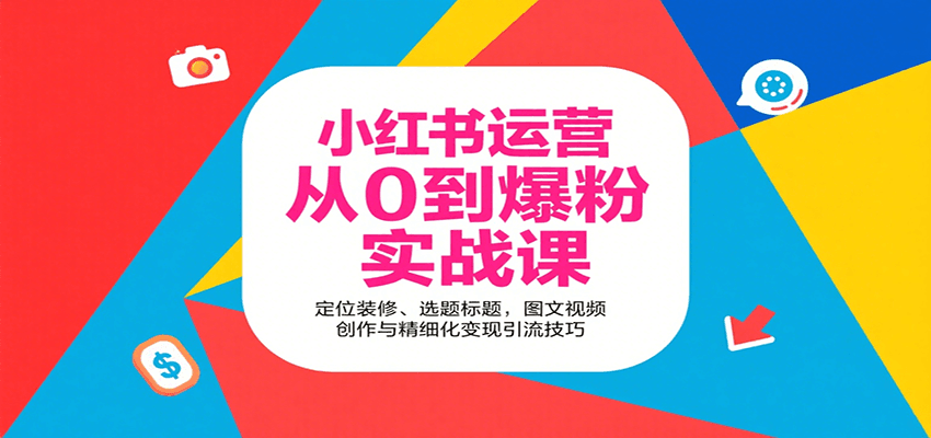 小红书运营从0到爆粉实战课：定位装修、选题标题，图文视频创作与精细化变现引流技巧-中创项目网