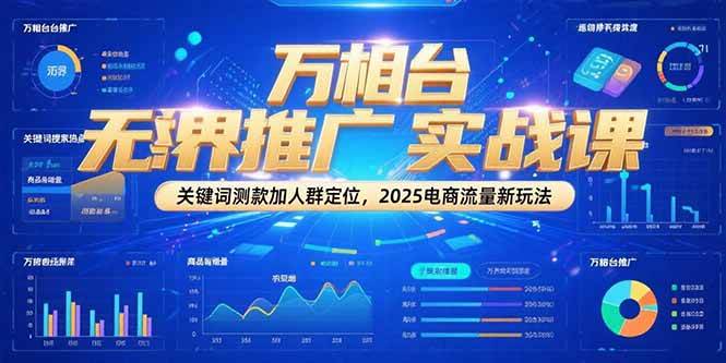 （15192期）万相台无界推广实战课，关键词测款加人群定位，2025电商流量新玩法-中创项目网