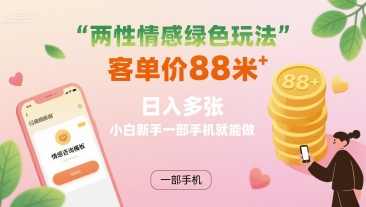 两性情感绿色玩法，客单价88米 日入多张，小白新手一部手机就能做-中创项目网