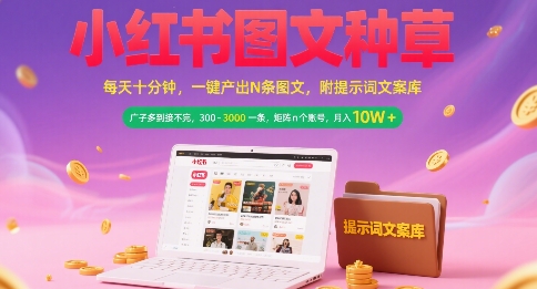 小红书图文种草，每天十分钟，一键产出N条图文， 广子多到接不完， 300-3k一条，矩阵n个账号月入几个W-中创项目网