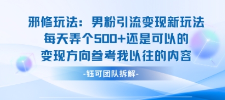 邪修玩法：男粉引流变现新玩法每天弄个5张还是可以的变现方向参考我以往的内容-中创项目网