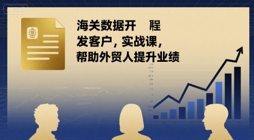 海关数据开发客户实战课，帮助外贸人提升业绩-中创项目网
