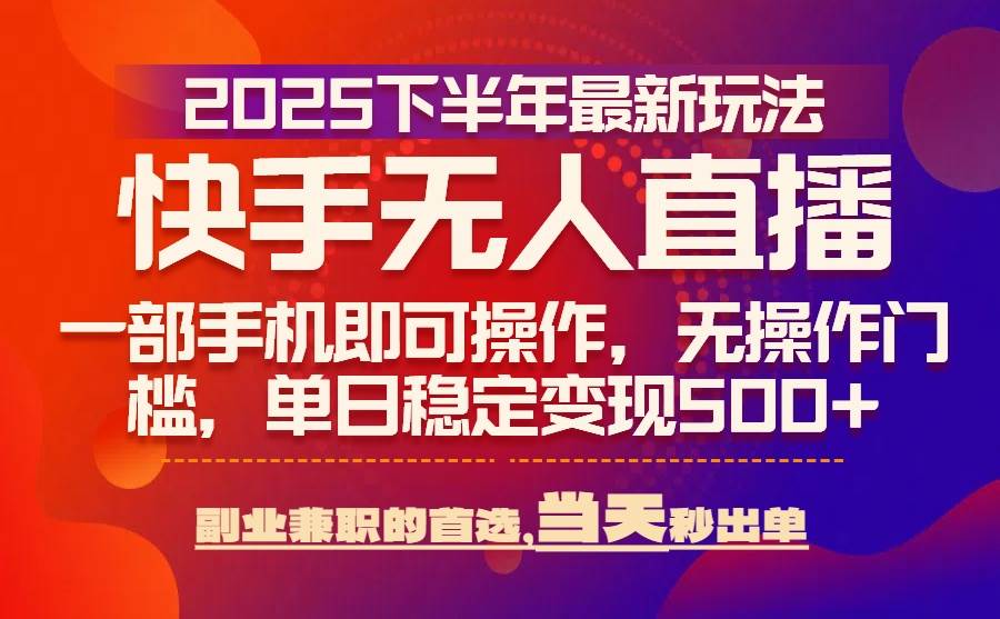 （15662期）25年快手无人直播最新玩法，当天可出单，一部手机即可操作-中创项目网
