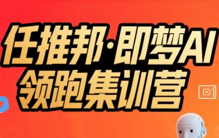 任推邦·即梦AI领跑集训营，低粉号冷启动，单条视频变现1.2W实操-中创项目网