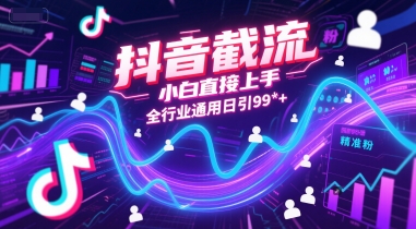 抖音截流，小白直接上手，全行业通用日引99+精准粉【揭秘】-中创项目网