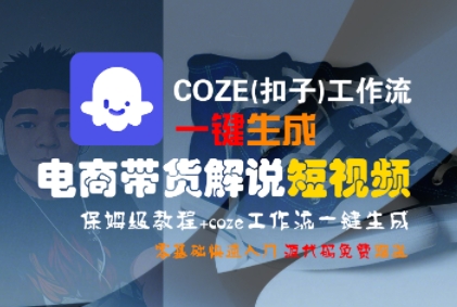 COZE(扣子)工作流一键生成电商带货解说短视频，保姆级教程，0基础快手入门-中创项目网