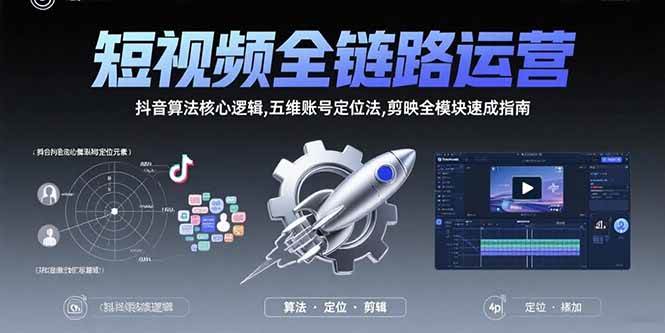 （15580期）短视频全链路运营：抖音算法核心逻辑,五维账号定位法,剪映全模块速成指南-中创项目网