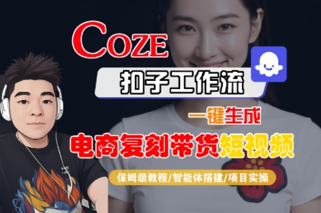 Coze扣子工作流一键生成电商复刻带货短视频，保姆级教程-智能体搭建-项目实操-中创项目网