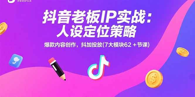 （15497期）抖音老板IP实战：人设定位策略，爆款内容创作，抖加投放(7大模块62+节课)-中创项目网