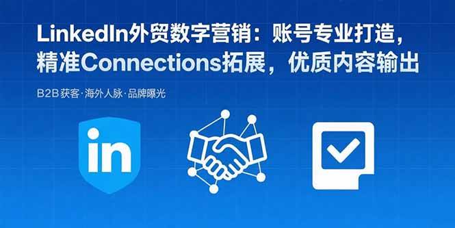 （15773期）LinkedIn外贸数字营销：账号专业打造，精准Connections拓展，优质内容输出-中创项目网