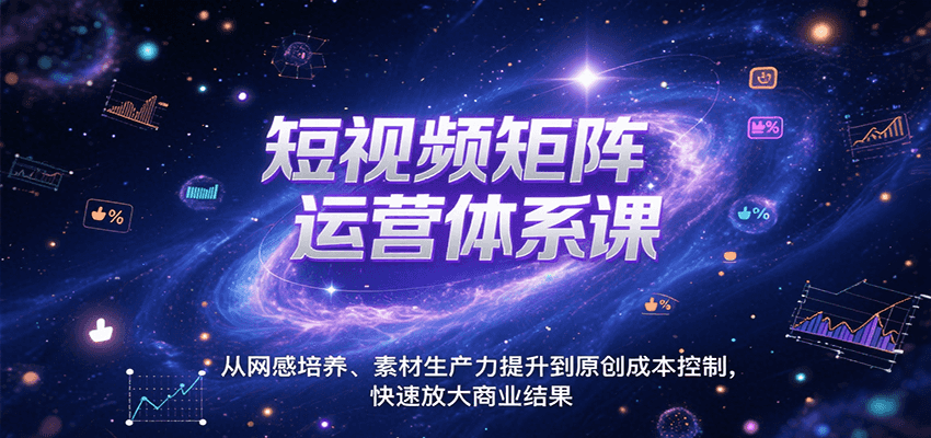 短视频矩阵运营体系课，从网感培养、素材生产力提升到原创成本控制，快速放大商业结果-中创项目网