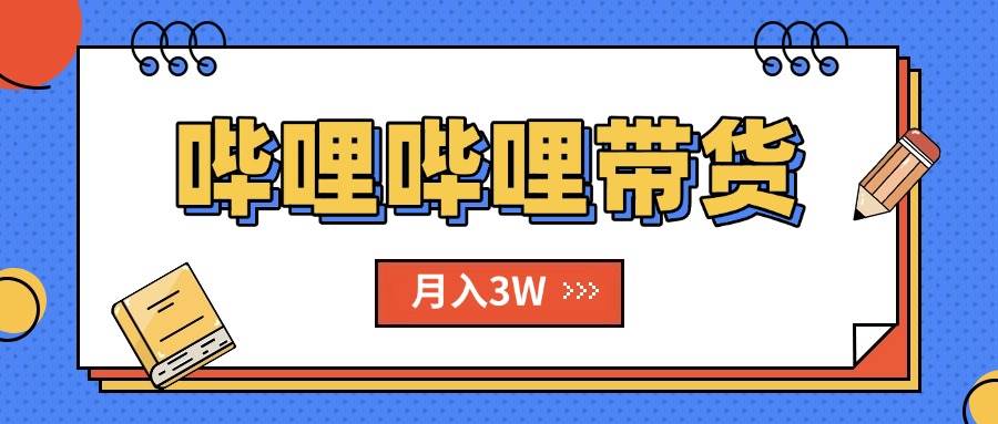 （15597期）B站哔哩哔哩带货秘籍，新风口，抢占红利，单月轻松破万【附SOP手册】-中创项目网