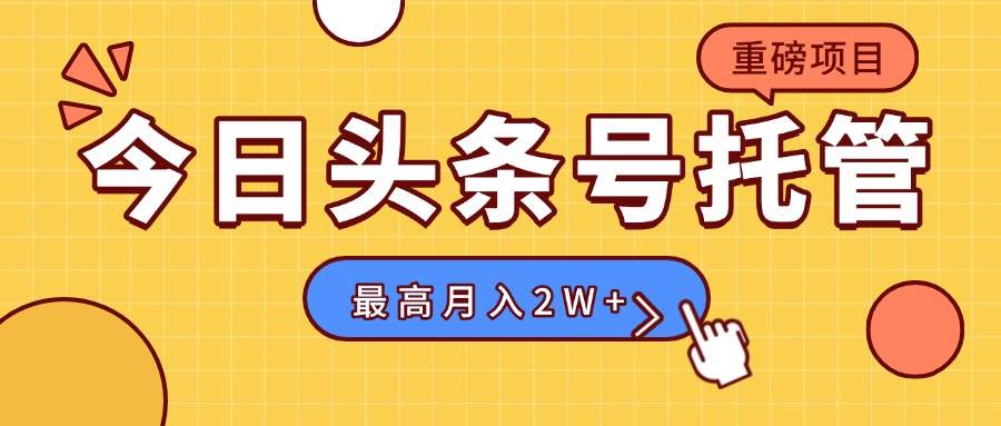 （15674期）【头条号托管 】我存作品到草稿箱，你每天5分钟发布，最高月入2W+-中创项目网