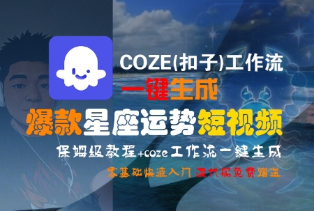 COZE(扣子)工作流一键生成爆款星座运势短视频，保姆级教程，零基础快速入门-中创项目网