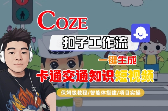 COZE扣子工作流一键生成卡通交通知识短视频，保姆级教程-智能体搭建-项目实操-中创项目网