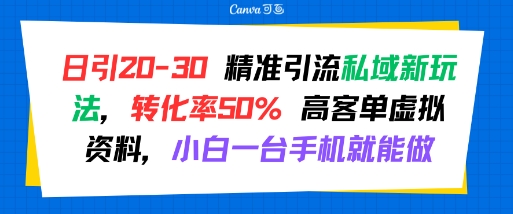 日引 20-30 精准引流私域新玩法，转化率50% 高客单虚拟资料，小白一台手机就能做-中创项目网