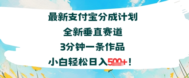 支付宝分成计划全新垂直赛道3分钟一条作品，小白轻松日入几张-中创项目网