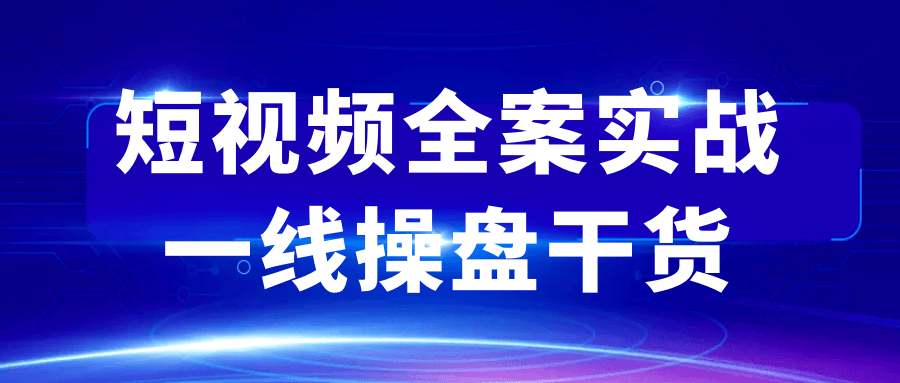 短视频全案实战一线操盘干货-中创项目网