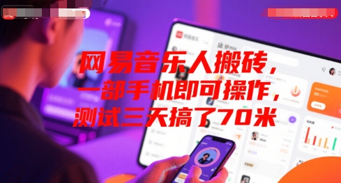 网易音乐人搬砖，一部手机即可操作，测试三天搞了70米-中创项目网