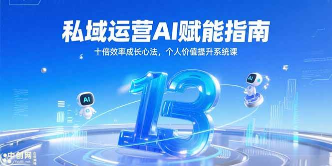 （15176期）私域运营AI赋能指南，十倍效率成长心法，个人价值提升系统课-中创项目网