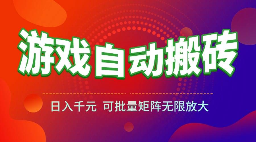 （15148期）游戏全自动搬砖项目，日入千元 ，可批量矩阵无限放大-中创项目网