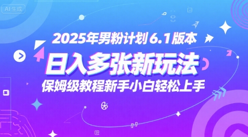 2025年男粉计划6.1版本，日入多张新玩法，保姆级教程新手小白轻松上手，适合宝妈学生兼职，副业首选-中创项目网