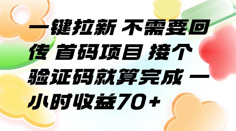 （15588期）一键拉新 不需要回传 首码项目 接个验证码就算完成 一小时收益70+-中创项目网