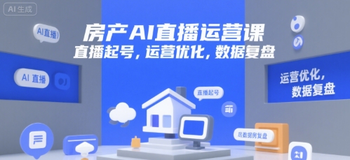 房产AI直播运营课，直播起号，运营优化，数据复盘-中创项目网