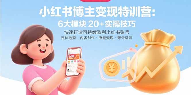 （15775期）小红书博主变现特训营：6大模块20+实操技巧 快速打造可持续盈利小红书账号-中创项目网