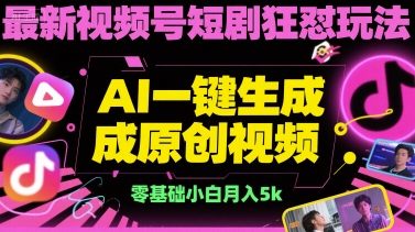 最新视频号短剧狂怼玩法，AI一键生成原创视频， 零基础小白月入5k-中创项目网