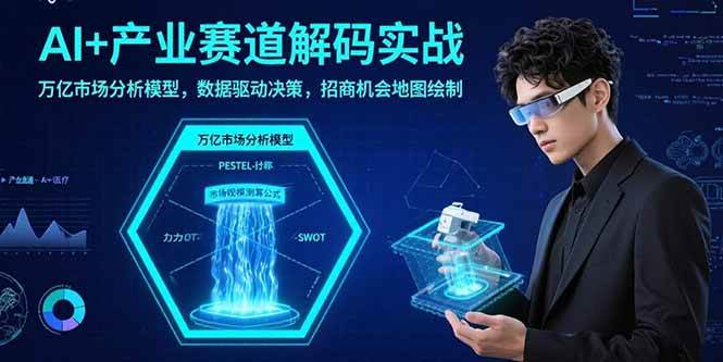 （15712期）AI+产业赛道解码实战：万亿市场分析模型，数据驱动决策，招商机会地图绘制-中创项目网