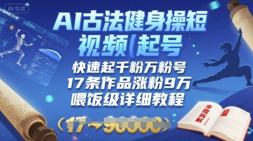 AI古法健身操短视频起号，快速起千粉万粉号，17条作品涨粉9W(喂饭级详细教程)-中创项目网