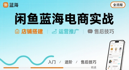 闲鱼蓝海电商实战，店铺搭建运营售后全流程-中创项目网