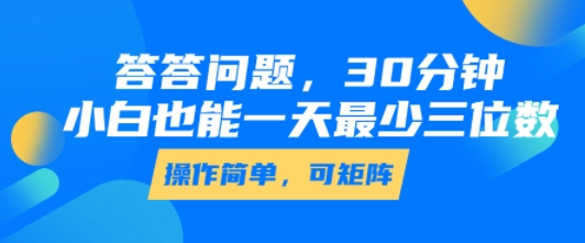 答答问题，30分钟，小白也能一天最少也有三位数，操作简单-中创项目网