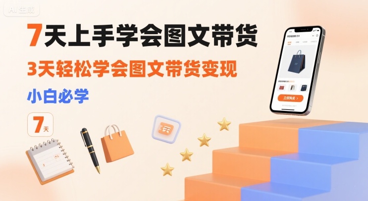 7天上手学会图文带货，3天轻松学会图文带货变现，小白必学-中创项目网