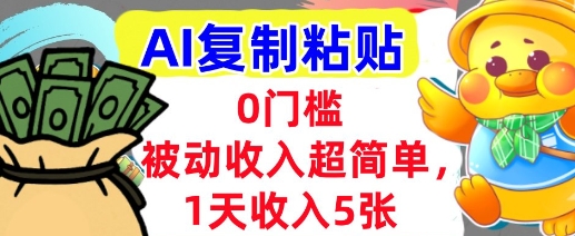 AI复制粘贴，1天收入5张，有手就能做，0门槛，被动收入挣美金-中创项目网