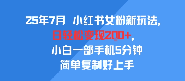 25年7月小红书女粉新玩法，公域转私域变现，日轻松变现2张+，5分钟简单复制好上手-中创项目网