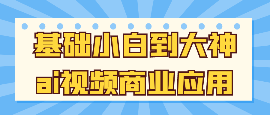 基础小白到大神ai视频商业应用-中创项目网