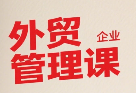 中小外贸企业管理课，系统性强，直击痛点，助企业全面提升管理智慧-中创项目网