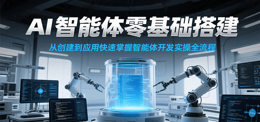 AI智能体零基础搭建实操课，从创建到应用快速掌握智能体开发全流程！-中创项目网