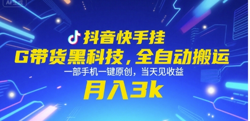 抖音快手挂G带货黑科技，全自动搬运，一部手机一键原创，当天见收益，月入3k+【揭秘】-中创项目网