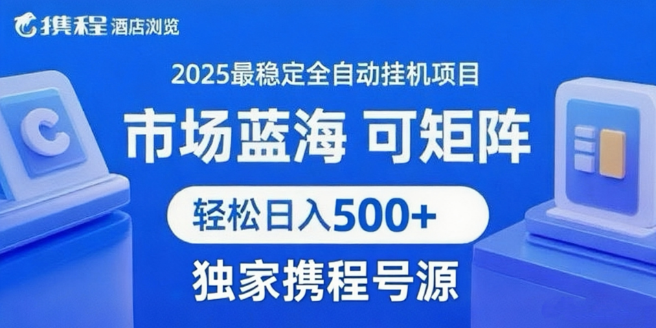 携程浏览全自动挂机项目 附号源稳定可矩阵 轻松日入500+-中创项目网