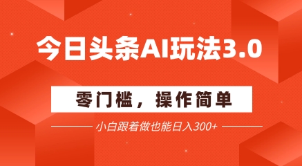 今日头条爆文玩法3.0 配合AI工具轻松矩阵 小白也能日入3张+-中创项目网