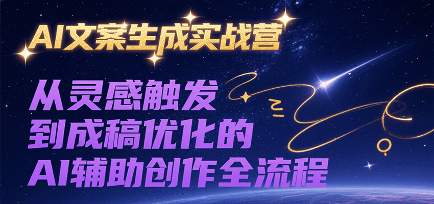 AI文案生成实战营，从灵感触发到成稿优化的AI辅助创作全流程-中创项目网