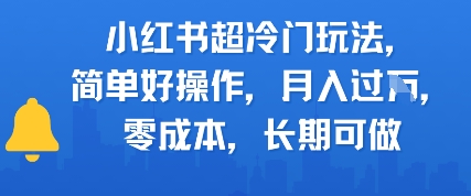 小红书超冷门玩法，简单好操作，月入过W，0成本，长期可做-中创项目网
