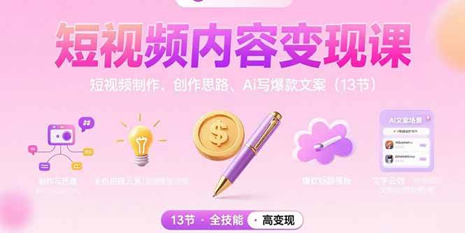 （15581期）短视频内容变现课：短视频制作、创作思路、Ai写爆款文案（13节）-中创项目网