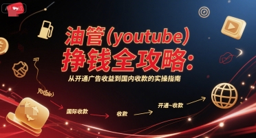油管(youtube)挣钱全攻略：从开通广告收益到国内收款的实操指南-中创项目网