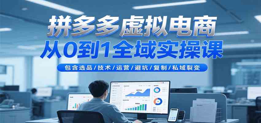 拼多多虚拟电商从0到1全域实操课，包含选品/技术/运营/避坑/复制/私域裂变-中创项目网