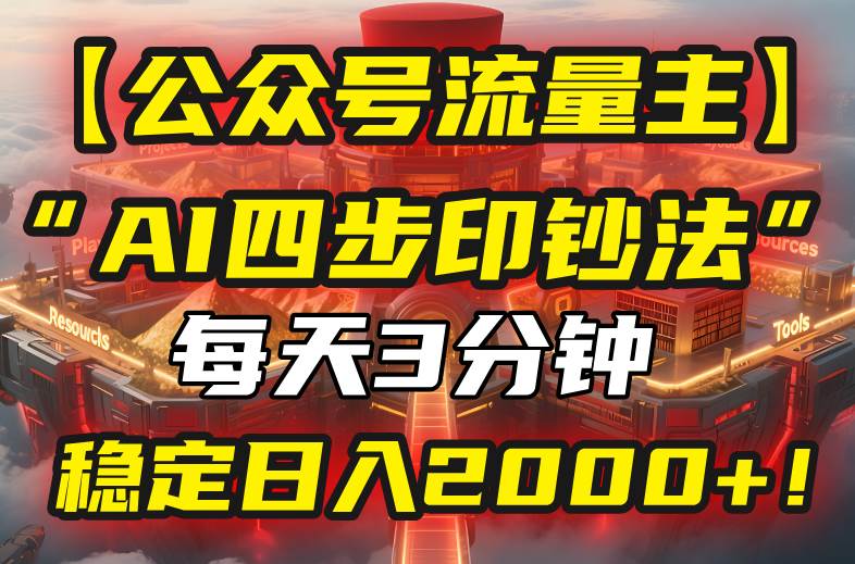 （15618期）【公众号流量主】我用“AI四步法”每天复制粘贴3分钟，稳定日入2000+！-中创项目网