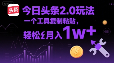 今日头条2.0玩法，一个工具复制粘贴，轻松月入1w+-中创项目网